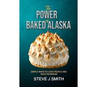 The Power of Baked Alaska: Simple ways to lead people and build business