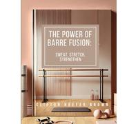 The Power of Barre Fusion: Sweat, Stretch, Strengthen