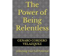 The Power of Being Relentless: Unlocking Your Full Potential