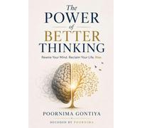 The Power of Better Thinking: Rewire Your Mind. Reclaim Your Life. Rise. (Decoded by Poornima)