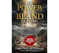 The Power Of Bland Fasting: The Most Effective Fasting Discipline For Breaking Spiritual Resistance, Confronting Darkness, and Enforcing Victory ... (Fasting That Produces Desired Results)