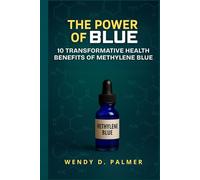 The Power of Blue: 10 Transformative Health Benefits of Methylene Blue (The Longevity Science Series)