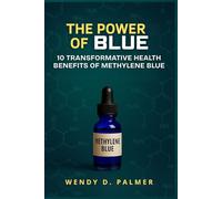 The Power of Blue: 10 Transformative Health Benefits of Methylene Blue (The Longevity Science Series)