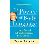 The Power of Body Language: How to Succeed in Every Business and Social Encounter