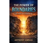 The Power Of Boundaries: Create healthy limits. Reclaim your life