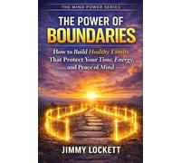 The Power of Boundaries: How to Build Healthy Limits That Protect Your Time, Energy, and Peace of Mind (The Mind Power Series)