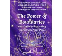 The Power of Boundaries: Your Guide to Protecting Yourself and Your Peace (The Power of Self-Love Workbook Series: A Guided Journey to Healing and Empowerment)
