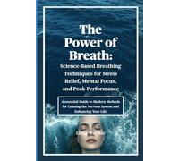 The Power of Breath: Science-Based Breathing Techniques for Stress Relief, Mental Focus, and Peak Performance: A essential Guide to Modern Methods for ... the Nervous System and Enhancing Your Life