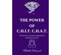 THE POWER OF C.H.I.T. C.H.A.T.: The 'Real Way' To Succeed, Get Things Done, & Meet Whoever You Want