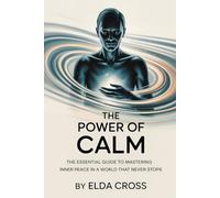 The Power of Calm: The Essential Guide to Mastering Inner Peace in a World That Never Stops (Self-Help)