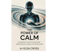 The Power of Calm: The Essential Guide to Mastering Inner Peace in a World That Never Stops (Self-Help)