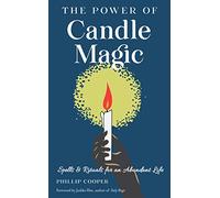 The Power of Candle Magic: Spells and Rituals for an Abundant Life