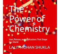 The Power of Chemistry: Uses, Abuses, and Applications That Shape Our World