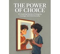 THE POWER OF CHOICE: 20 Inspiring Stories of Integrity, Courage, and Intentionality