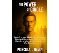 THE POWER OF CIRCLE: Break Free from Dead Weight, Detox Your Circle, and Rise Into Alignment with the Blueprint of Who Stays, Who Goes, and Who Grows You