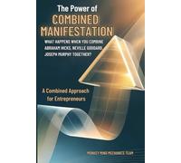 The Power Of Combined Manifestation For Entrepreneurs: What Happens When You Combine Abraham Hicks, Neville Goddard and Joseph Murphy Together?