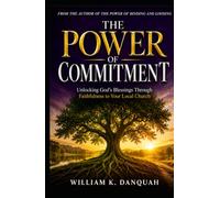 THE POWER OF COMMITMENT: Unlocking God's Blessings Through Faithfulness to Your Local Church (Kingdom Living Collection: Walking in Continuous Triumph Through Christ)