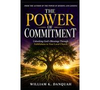 THE POWER OF COMMITMENT: Unlocking God's Blessings Through Faithfulness to Your Local Church (Kingdom Living Collection: Walking in Continuous Triumph Through Christ)