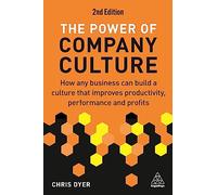 The Power of Company Culture: How Any Business can Build a Culture that Improves Productivity, Performance and Profits