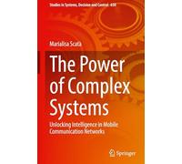 The Power of Complex Systems: Unlocking Intelligence in Mobile Communication Networks: 630 (Studies in Systems, Decision and Control, 630)
