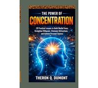 The Power of Concentration: A Practical Course in Mental Discipline, Willpower Training, and Focused Thought