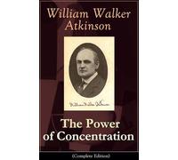 The Power of Concentration (Complete Edition): Life lessons and concentration exercises: Learn how to develop and improve the invaluable power of concentration