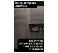 The Power Of Concentration (the Complete 20 Lessons) (ebook)
