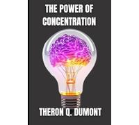 The Power of Concentration: Train Your Mind, Transform Your Life