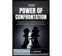 THE POWER OF CONFRONTATION: The Hidden Key to Growth, Healing, Lasting Change The Hidden Key to Growth, Healing, and Lasting Change
