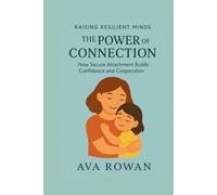 The Power of Connection: How Secure Attachment Builds Confidence and Cooperation (Raising Resilient Minds)