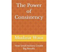 The Power of Consistency: How Small Actions Create Big Results