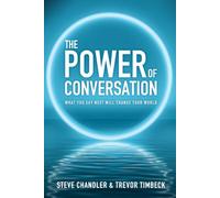 The Power of Conversation: What You Say Next Will Change Your World
