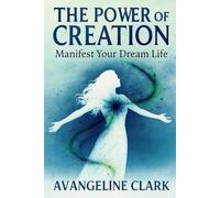 The Power of Creation: Manifest Your Dream Life