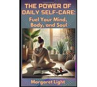 The Power of Daily Self-Care: Fuel Your Mind, Body and Soul.: Prioritise yourself daily with small habits that restore peace, energy and inner strength.
