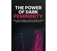 The Power of Dark Femininity: Build Unshakable Confidence, Set Boundaries Without Guilt, and Step Into Your Calm, Controlled Power