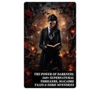 The Power Of Darkness: 560+ Supernatural Thrillers Macabre Tales &