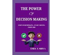 The Power Of Decision Making: Stop Overthinking, Start Moving Forward