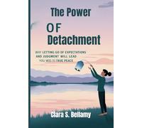 The Power of Detachment: Why Letting Go of Expectations and Judgment Will Lead You to True Peace