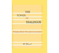 THE POWER OF DIALOGUE: Bridging Minds Through Conversation (Your journey to self help and personal transformation)