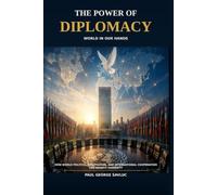 The Power of Diplomacy: How World Politics, Negotiation, and International Cooperation Can Benefit Humanity
