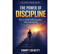 The Power of Discipline: How to Build Self-Discipline That Lasts for Life (The Mind Power Series)