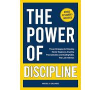 The Power of Discipline: Proven Strategies for Unlocking Mental Toughness, Crushing Procrastination, and Building Healthy Habits That Last in 30 Days
