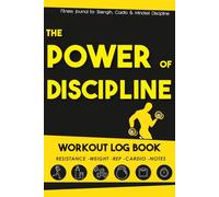 The Power of Discipline-WORKOUT LOG BOOK-RESISTANCE -WEIGHT -REP -CARDIO -NOTES: Fitness Journal for Strength, Cardio & Mindset Discipline
