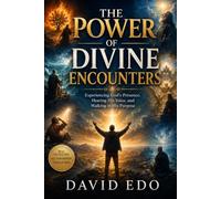 THE POWER OF DIVINE ENCOUNTERS: Experiencing God's Presence, Hearing His Voice, and Walking in His Purpose