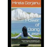 The Power of Doing Less: Escape Burnout, Find Balance, and Thrive with Purposeful Simplicity (Self Help)