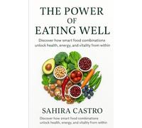 The Power of Eating Well: Discober how smart food combinations unlock health, energy, and vitality from within