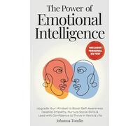 The Power of Emotional Intelligence: Upgrade Your Mindset to Boost Self-Awareness, Develop Empathy, Nurture Social Skills & Lead with Confidence to Thrive in Work & Life