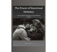 The Power of Emotional Intimacy: How Vulnerability Strengthens Love Beyond Physical Attraction