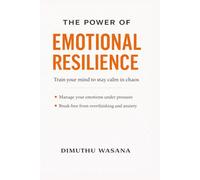The Power of Emotional Resilience : Train Your Mind to Stay Calm in Chaos