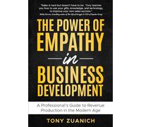 The Power of Empathy in Business Development: A Professional’s Guide to Revenue Production in the Modern Age